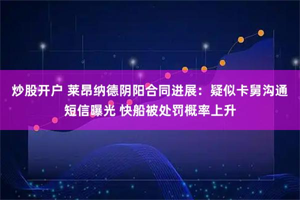炒股开户 莱昂纳德阴阳合同进展：疑似卡舅沟通短信曝光 快船被处罚概率上升