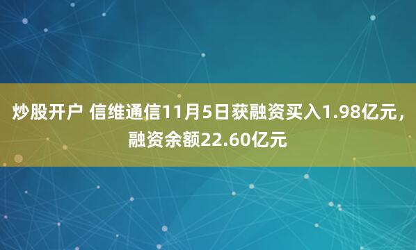 炒股开户 信维通信11月5日获融资买入1.98亿元，融资余额22.60亿元